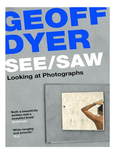 See/saw: Looking At Photographs (paperback) - Geoff Dy. Ew10