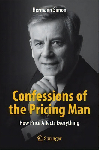 Confessions Of The Pricing Man 2015 : How Price Affects Everything, De Hermann Simon. Editorial Springer, Tapa Blanda En Inglés