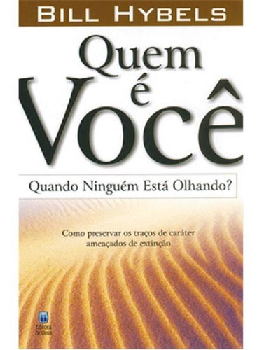 QUEM É VOCÊ QUANDO NINGUÉM ESTÁ OLHANDO LIVRO BILL HYBELS, de Bill Hybels. Editora Betania, edição 1 em português, 2007