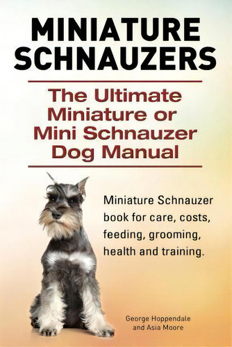 Miniature Schnauzers. The Ultimate Miniature Or Mini Schnauzer Dog Manual, De George Hoppendale. Editorial Imb Publishing, Tapa Blanda En Inglés
