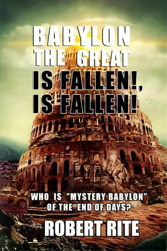 Babylon The Great Is Fallen, Is Fallen!: Who Is Mystery Babylon Of The End Of Days?, De Rite, Robert. Editorial Createspace, Tapa Blanda En Inglés