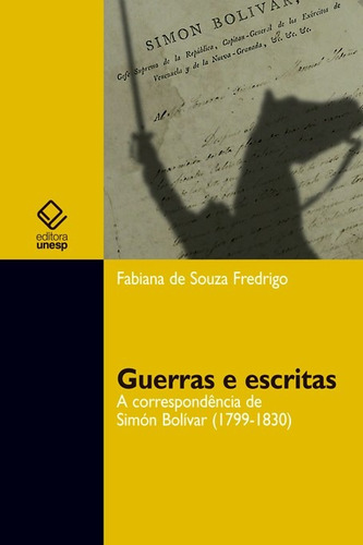 Guerras e escritas: A correspondência de Simón Bolívar (1799-1830), de Fredrigo, Fabiana de Souza. Fundação Editora da Unesp, capa mole em português, 2010