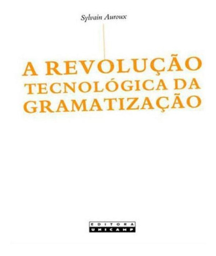 A Revolução Tecnológica Da Gramatização, De Auroux, Sylvain. Editora Unicamp, Capa Mole Em Português