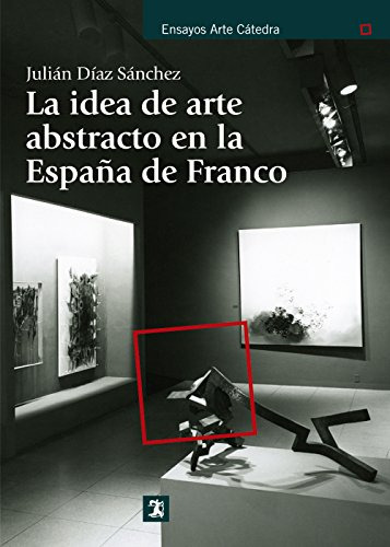 La Idea De Arte Abstracto En La España De Franco / The Idea