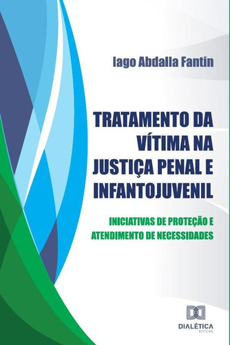 Tratamento Da Vítima Na Justiça Penal E Infantojuvenil, De Iago Abdalla Fantin. Editorial Dialética, Tapa Blanda En Portugués, 2020