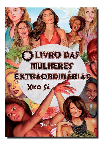 Livro Das Mulheres Extraordinarias, O, De Xico Sa. Editora Tres Estrelas Em Português