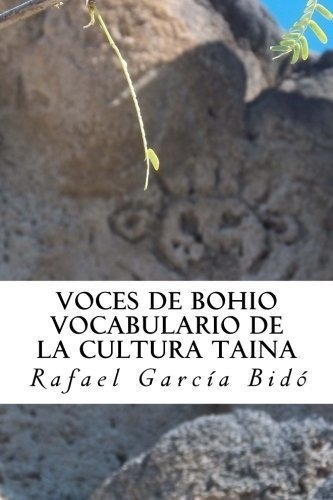 Voces De Bohio. Vocabulario De La Cultura Taina..., De Garcia B, Rafael. Editorial Createspace Independent Publishing Platform En Español