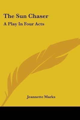 Libro The Sun Chaser : A Play In Four Acts - Jeannette Ma...