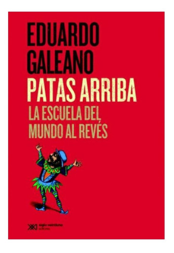 Patas Arriba - Eduardo Galeano - Libro Siglo Xxi