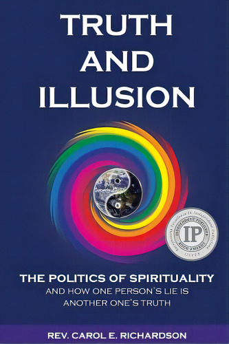 Truth And Illusion: The Politics Of Spirituality And How One Person's Lie Is Another One's Truth, De Richardson, Carol E.. Editorial Lightning Source Inc, Tapa Blanda En Inglés