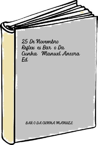 25 De Novembro. Reflexões Barão Da Cunha, Manuel Ancora Ed