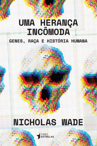 Uma Herança Incômoda - Genes, Raça E História Humana