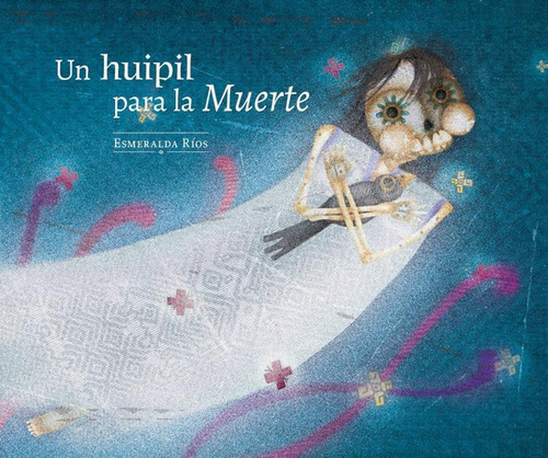 Un Huipil Para La Muerte - Esmeralda Ríos