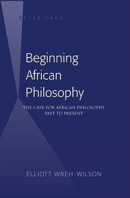 Beginning African Philosophy : The Case For African Philo...