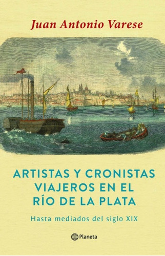 Artistas Y Cronistas Viajeros En El Río De La Plata  - Vares