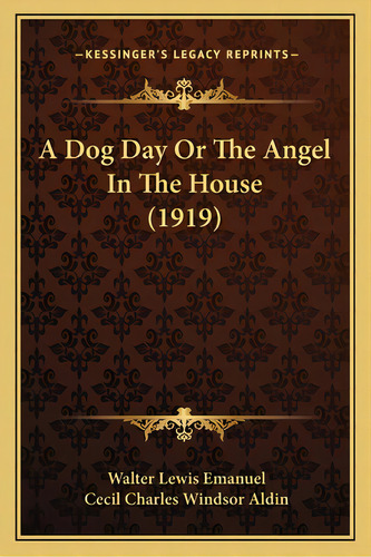 A Dog Day Or The Angel In The House (1919), De Emanuel, Walter Lewis. Editorial Kessinger Pub Llc, Tapa Blanda En Inglés