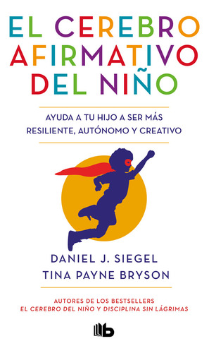 El Cerebro Afirmativo Del Niño, De Siegel, Daniel J.. Editorial Ediciones B, Tapa Blanda En Español, 2024
