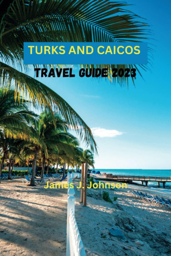 Libro: Turks And Caicos Travel Guide 2023: Discover The Gems