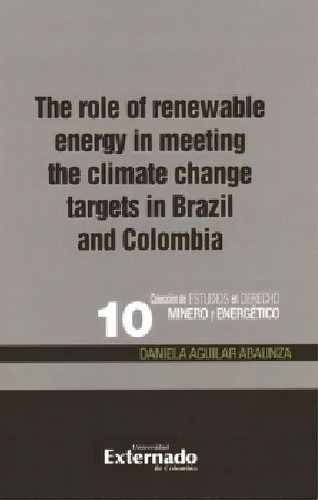 The role of renewable energy in meeting the climate change, de Daniela Aguilar Abaunza. Serie 9587727272, vol. 1. Editorial U. Externado de Colombia, tapa blanda, edición 2017 en español, 2017