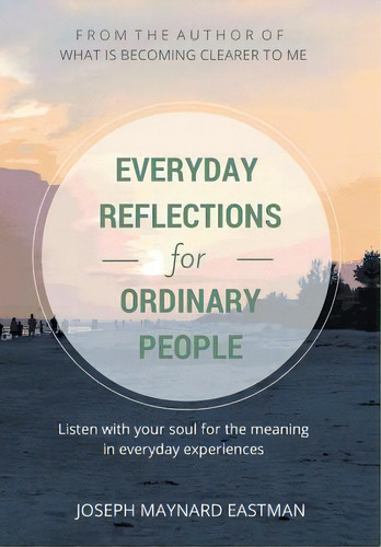 Everyday Reflections For Ordinary People: Listen With Your Soul For The Meaning In Everyday Exper..., De Eastman, Joseph Maynard. Editorial Authorhouse, Tapa Dura En Inglés