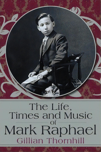 The Life, Times And Music Of Mark Raphael, De Gillian Thornhill. Editorial Authorhouse, Tapa Blanda En Inglés