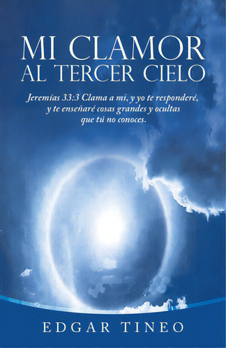 Mi Clamor Al Tercer Cielo: Jeremãâas 33:3 Clama A Mi, Y Yo Te Responderãâ©, Y Te Enseãâ±arãâ..., De Tineo, Edgar. Editorial Westbow Pr, Tapa Blanda En Español