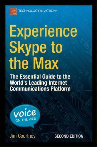 Experience Skype To The Max : The Essential Guide To The World's Leading Internet Communications ..., De James Courtney. Editorial Apress, Tapa Blanda En Inglés, 2015