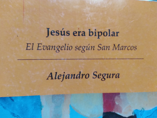 Jesus Era Bipolar El Evangelio Segun San Marcos Alej Segura