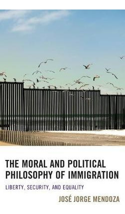 Libro The Moral And Political Philosophy Of Immigration :...