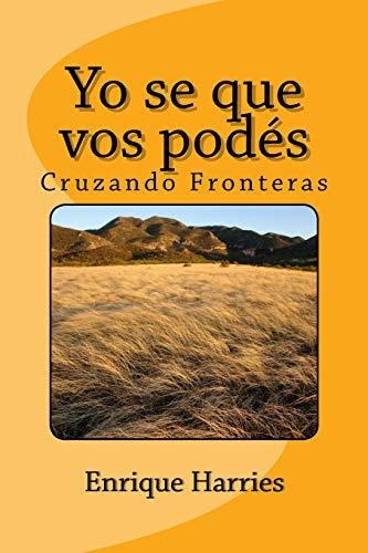 Yo Se Que Vos Pod s, de Enrique Ricardo Harries Erh., vol. N/A. Editorial Createspace Independent Publishing Platform, tapa blanda en español, 2018