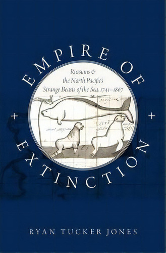 Empire Of Extinction : Russians And The North Pacific's Strange Beasts Of The Sea, 1741-1867, De Ryan Tucker Jones. Editorial Oxford University Press Inc, Tapa Dura En Inglés