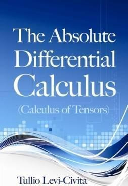 The Absolute Differential Calculus (calculus Of Tensors) ...
