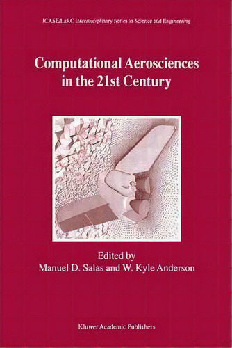 Computational Aerosciences In The 21st Century : Proceedings Of The Icase/larc/nsf/aro Workshop, ..., De Manuel D. Salas. Editorial Springer, Tapa Dura En Inglés