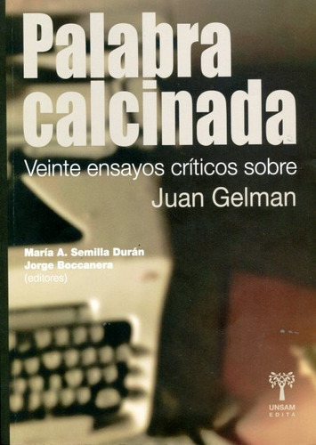 Palabra Calcinada - Ensayos Sobre Juan Gelman, Duran, Unsam