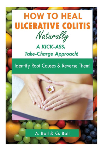 Libro: Cómo Curar La Colitis Ulcerosa De Forma Natural: Una