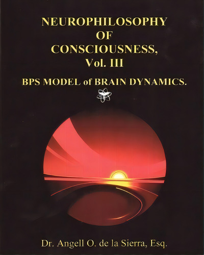 Neurophilosophy Of Consciousness., Vol. Iii, De Angell O De La Sierra. Editorial Createspace Independent Publishing Platform, Tapa Blanda En Inglés