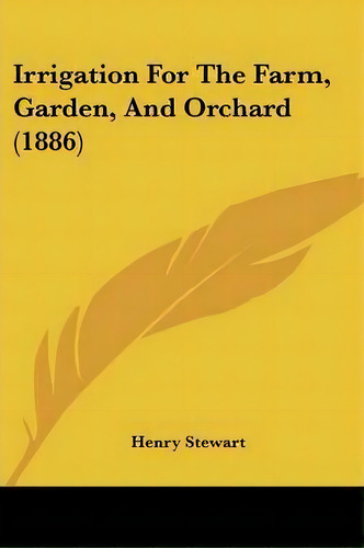 Irrigation For The Farm, Garden, And Orchard (1886), De Henry Stewart. Editorial Kessinger Publishing, Tapa Blanda En Inglés