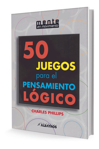 50 Juegos Para El Pensamiento Lógico, De Charles Phillips. Editorial Albatros, Tapa Blanda, Edición 1 En Español, 2010