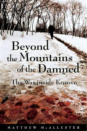 Beyond The Mountains Of The Damned : The War Inside Kosovo, De Matthew Mcallester. Editorial New York University Press, Tapa Blanda En Inglés