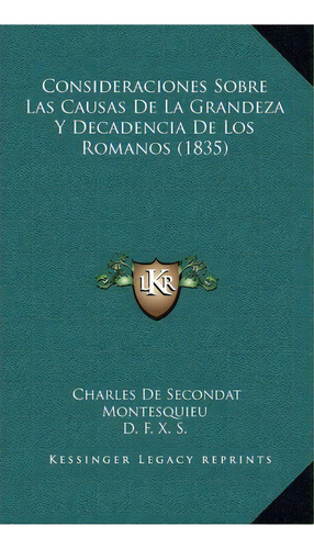 Consideraciones Sobre Las Causas De La Grandeza Y Decadencia De Los Romanos (1835), De Baron Charles De Secondat Montesquieu. Editorial Kessinger Publishing, Tapa Dura En Español