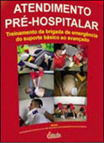 Atendimento Pré-hospitalar: Treinamento Da Brigada De Emergência Do Suporte Básico Ao Avançado, De Moraes, Márcia Vilma G.. Editora Erica, Capa Mole, Edição 1ª Edição - 2011 Em Português