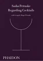 Comprar Regarding Cocktails, De Petraske, Sasha. Editorial Phaidon, Tapa Blanda, Edición 1 En Español