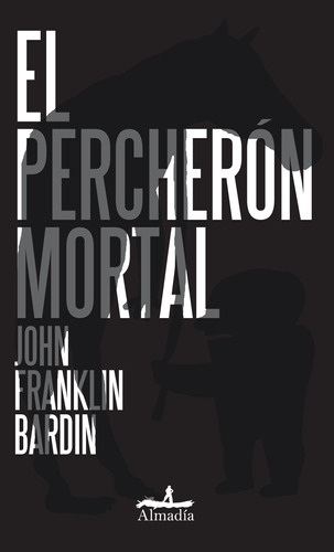 El percherón mortal, de Bardin, Franklin John. Serie Negra Editorial Almadía, tapa blanda en español, 2012