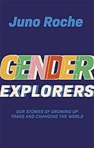 Gender Explorers: Our Stories Of Growing Up Trans And Changi