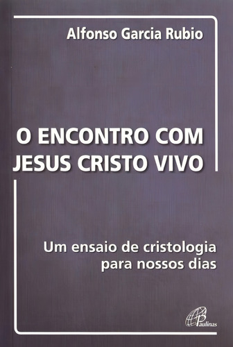 Encontro com Jesus Cristo vivo: Um ensaio de cristologia para nossos dias, de García Rubio, Alfonso. Editorial Editora Paulinas, capa mole em português, 2003