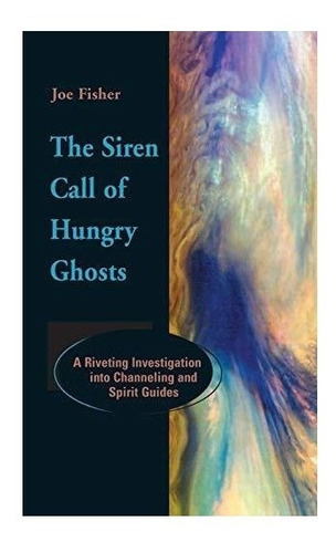 The Siren Call Of Hungry Ghosts - Joe Fisher (hardback)
