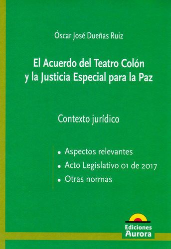 El Acuerdo Del Teatro Colón Y La Justicia Especial Para La Paz: Contexto Jurídico, De Óscar José Dueñas Ruiz. Editorial Ediciones Aurora, Tapa Blanda, Edición 2017 En Español