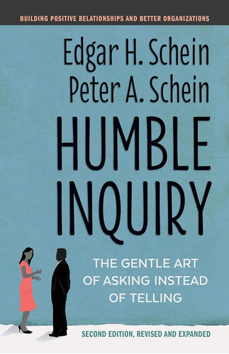 Humble Inquiry, Second Edition: The Gentle Art Of Asking Ins