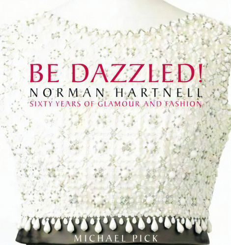 Be Dazzled! Norman Hartnell, Sixty Years Of Glamour And Fas, De Michael Pick. Editorial Pointed Leaf Press En Inglés