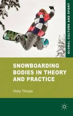 Snowboarding Bodies In Theory And Practice - Holly Thorpe